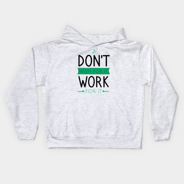 Don't wish for it work for it Kids Hoodie by cypryanus